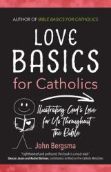  Love Basics for Catholics: Illustrating God\'s Love for Us Throughout the Bible 