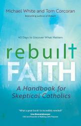  Rebuilt Faith: A Handbook for Skeptical Catholics 