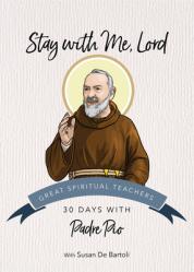  Stay with Me, Lord: 30 Days with Padre Pio 