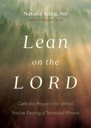  Lean on the Lord: Catholic Prayers for When You\'re Facing a Terminal Illness 