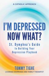  I\'m Depressed--Now What?: St. Dymphna\'s Guide to Building Your Depression Playbook a Catholic Approach 