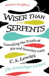  Wiser Than Serpents: Unveiling the Truth of Sin and Sanctity with C. S. Lewis\'s the Screwtape Letters 