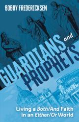  Guardians and Prophets: Living a Both/And Faith in an Either/Or World 