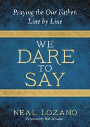  We Dare to Say: Praying the Our Father, Line by Line 