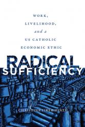  Radical Sufficiency: Work, Livelihood, and a US Catholic Economic Ethic 