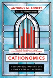  Cathonomics: How Catholic Tradition Can Create a More Just Economy 