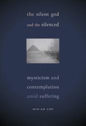  The Silent God and the Silenced: Mysticism and Contemplation amid Suffering 