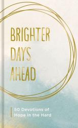  Brighter Days Ahead: 50 Devotions of Hope in the Hard 
