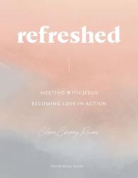  Refreshed: Meeting with Jesus, Becoming Love in Action: Devotional Guide 
