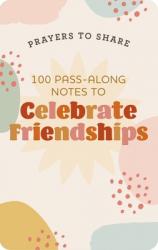  100 Pass-Along Notes to Celebrate Friendships: Prayers to Share (Shareable Messages of Encouragement with a Prayer, Scripture, and Inspirational Quote 