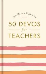  50 Devos for Teachers: A 50-Day Devotional - The Perfect Appreciation Gift or Encouraging Present for the Teacher or Educator in Your Life 