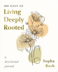  100 Days of Living Deeply Rooted: A Devotional Journal 
