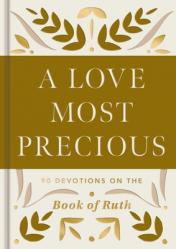  A Love Most Precious: 90 Devotions on the Book of Ruth 