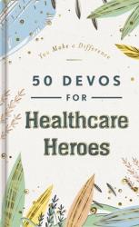  50 Devos for Healthcare Heroes: A 50-Day Devotional to Encourage Doctors, Nurses, and Other Healthcare Workers - The Perfect Inspirational Gift for Me 