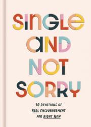  Single and Not Sorry: 90 Devotions of Real Encouragement for Right Now 
