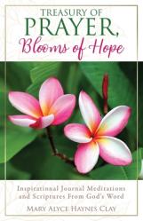  Treasury of Prayer, Blooms of Hope: Inspirational Journal Meditations and Scriptures From God\'s Word 
