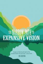  The Narrow Path to Expansive Vision: Essays on Following the Light of the Greatest Leader Who Ever Lived-Jesus Christ 