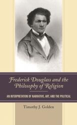  Frederick Douglass and the Philosophy of Religion: An Interpretation of Narrative, Art, and the Political 