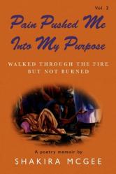  Pain Pushed Me Into My Purpose Vol.2: Walked Through the Fire But Not Burned Volume 2 
