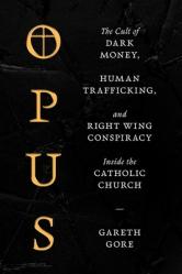  Opus: The Cult of Financial Chicanery, Human Trafficking, and Right Wing Conspiracy Inside the Catholic Church 