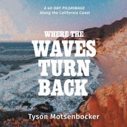  Where the Waves Turn Back: A Forty-Day Pilgrimage Along the California Coast 