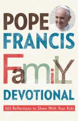  Pope Francis Family Devotional: 365 Reflections to Share with Your Kids 