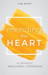  Mending the Heart: A Catholic Annulment Companion 