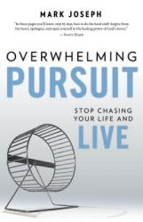  Overwhelming Pursuit: Stop Chasing Your Life and Live 