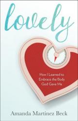  Lovely: How I Learned to Embrace the Body God Gave Me 