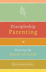  Discipleship Parenting: Planting the Seeds of Faith 