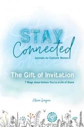  The Gift of Invitation: 7 Ways Jesus Invites You to a Life of Grace (Stay Connected Journals for Catholic Women #1) 