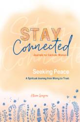  Seeking Peace: A Spiritual Journey from Worry to Trust (Stay Connected Journals for Catholic Women #5) 