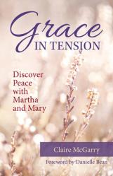  Grace in Tension: Discover Peace with Martha and Mary 