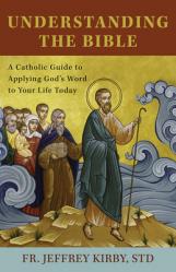  Understanding the Bible: A Catholic Guide to Applying God\'s Word to Your Life Today 