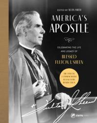  America\'s Apostle: Celebrating the Life and Legacy of Blessed Fulton J. Sheen 