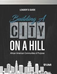  Building a City on a Hill: African American Communities of Purpose Leader\'s Guide 