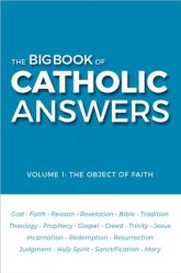  The Big Book of Catholic Answers: Vol 1: The Object of Faith 