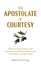  The Apostolate of Courtesy: How to Save Souls and Change the World Through the Power of Manners 
