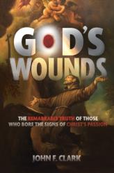  God\'s Wounds: The Remarkable Truth of Those Who Bore the Signs of Christ\'s Passion 