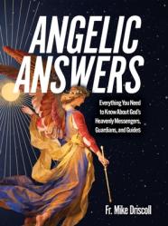  Angelic Answers: Everything You Need to Know about God\'s Heavenly Messengers, Guardians, and Guides 