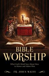  Bible Worship: What God\'s Word Says about How to Honor and Adore Him 