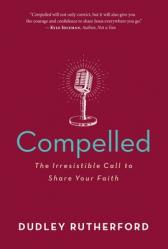  Compelled: The Irresistible Call to Share Your Faith 