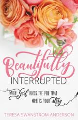  Beautifully Interrupted: When God Holds the Pen That Writes Your Story 