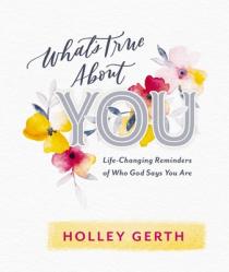  What\'s True about You: Life-Changing Reminders of Who God Says You Are 