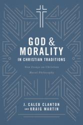  God and Morality in Christian Traditionsnew Essays on Christian Moral Philosophy: New Essays on Christian Moral Philosophy 