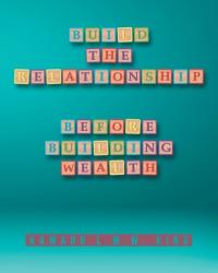  Build the Relationship: Before Building Wealth 