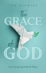  The Grace of God: True Stories of Faith and Hope 