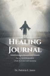  Healing Journal: The Journey to Restoration: A Walk Back into God\'s Anointing 