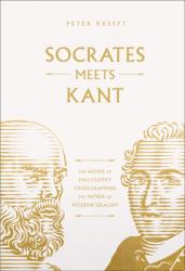  Socrates Meets Kant: The Father of Philosophy Cross-Examines the Father of Modern Idealism 
