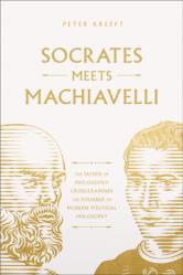 Socrates Meets Machiavelli: The Father of Philosophy Cross-Examines the Father of Modern Political Philosophy 